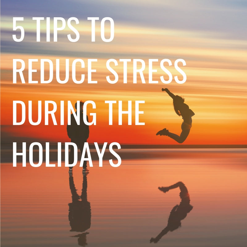5 Tips to Reduce Stress During the Holidays